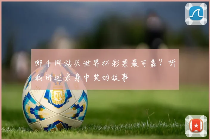 哪个网站买世界杯彩票最可靠？听我讲述亲身中奖的故事