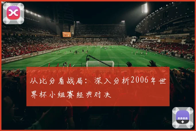 从比分看战局：深入分析2006年世界杯小组赛经典对决