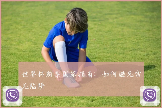 世界杯购票国家指南：如何避免常见陷阱