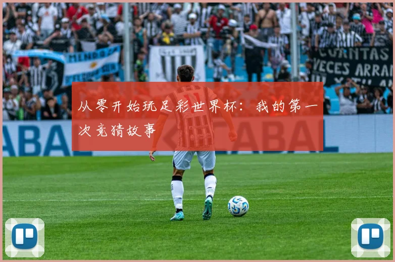 从零开始玩足彩世界杯：我的第一次竞猜故事